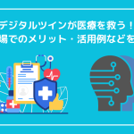 デジタルツインが医療を救う！医療現場でのメリット・活用例などを解説！