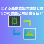 AIによる画像認識の課題とは？5つの課題と対策案を紹介