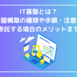 IT基盤とは？IT基盤構築の種類や手順・注意点、外部委託する場合のメリットまで紹介