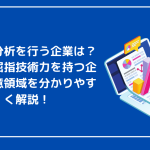 データ分析を行う企業はどこ？国内の屈指技術力を持つ企業や得意領域を分かりやすく解説！