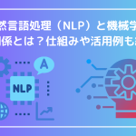 自然言語処理（NLP）と機械学習の関係とは？仕組みや活用例も紹介