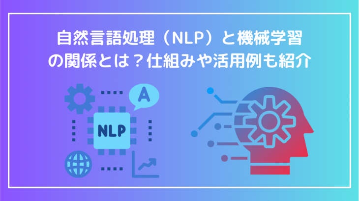 自然言語処理（NLP）と機械学習の関係とは？仕組みや活用例も紹介