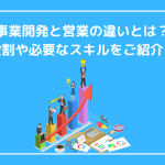 事業開発と営業の違いとは？それぞれの役割や必要なスキルをご紹介！