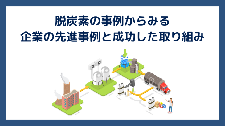 脱炭素の事例からみる、企業の先進事例と成功した取り組み