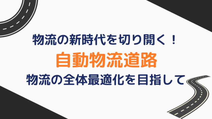 物流の新時代を切り開く！自動物流道路〜物流の全体最適化を目指して〜