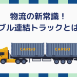 物流の新常識！ダブル連結トラックとは？メリットや課題・事例まで徹底解説