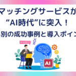 マッチングサービスが“AI時代”に突入！業界別の成功事例と導入ポイント