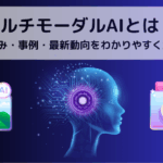 マルチモーダルAIとは？仕組み・事例・最新動向をわかりやすく解説