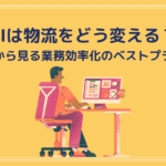 AIは物流をどう変える？導入事例から見る業務効率化のベストプラクティス