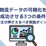 物流データの可視化を成功させる3つの条件 ― 荷主が押さえるべき実践ポイント