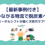 【最新事例付き】つながる物流で脱炭素へ ― 共同配送とモーダルシフトが描く次世代サプライチェーン