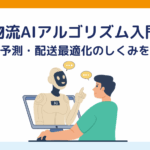 物流AIアルゴリズム入門｜需要予測・配送最適化のしくみを解説